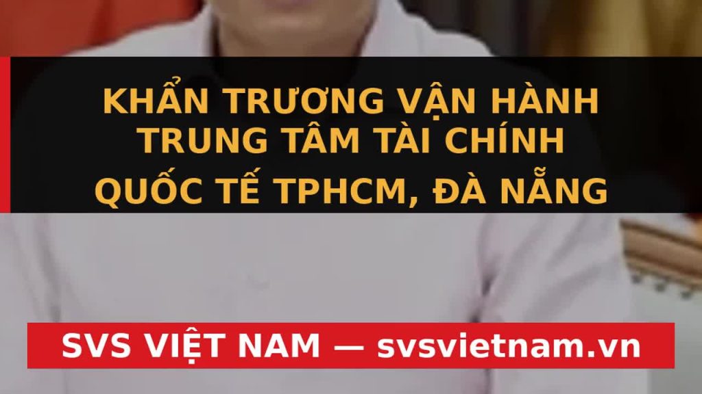 Cơ hội Nghìn Tỷ: TPHCM, Đà Nẵng Khẩn Trương Vận Hành Trung Tâm Tài Chính Quốc Tế? - SVS Việt Nam