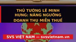 Tin Nóng: Thủ Tướng Chốt Nâng Ngưỡng Miễn Thuế Doanh Nghiệp Lên 1 Tỷ Đồng - Cơ Hội Vàng Cho Phát Triển! - SVS Việt Nam