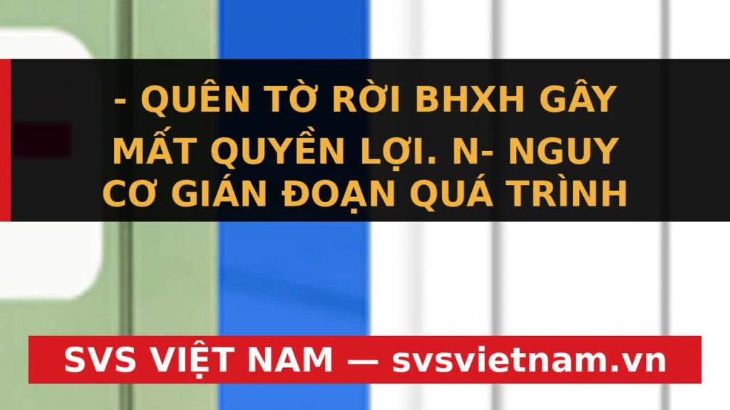 Cẩn thận mất trắng quyền lợi BHXH: Cạm bẫy khi quên chốt sổ và nhận tờ rời - SVS Việt Nam