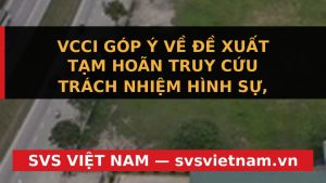 Doanh nghiệp và đề xuất tạm hoãn truy cứu hình sự: Cơ hội hay rủi ro? - SVS Việt Nam