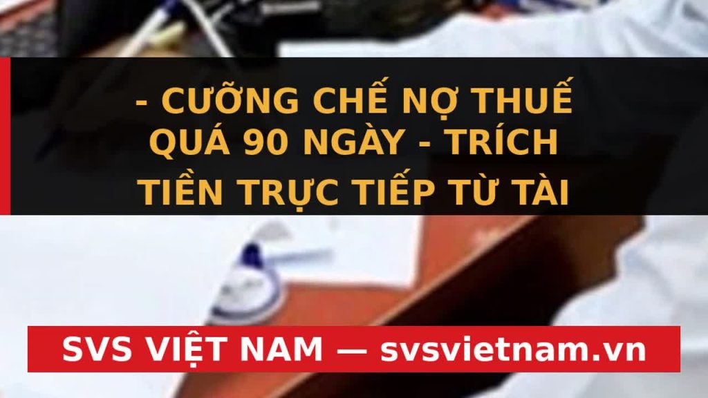 Cảnh báo: Bị trích tiền trong tài khoản nếu nợ thuế quá 90 ngày - SVS Việt Nam