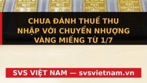 Sốc: Thuế Vàng Miếng KHÔNG Áp Dụng Từ 1/7? Chờ Nghị Định Mới! | SVS Việt Nam - SVS Việt Nam