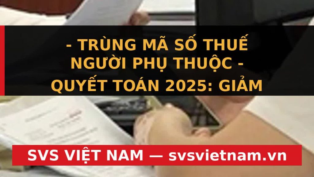 Trùng mã số thuế người phụ thuộc: Có được giảm trừ gia cảnh năm 2025? - SVS Việt Nam