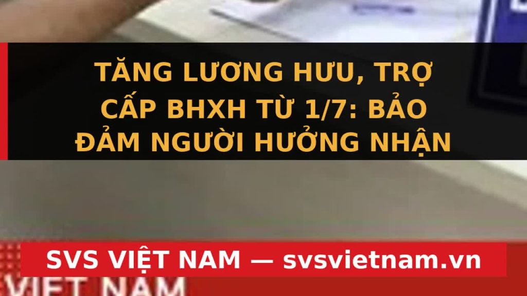 TIN CỰC NÓNG: Lương Hưu & Trợ Cấp TĂNG 8% Từ 1/7/2026 – Hơn 3.5 Triệu Người Hưởng Lợi Lớn! - SVS Việt Nam