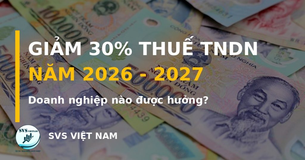 Giảm 30% thuế TNDN 2026-2027 - SVS Việt Nam
